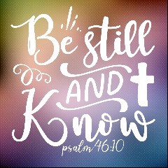 BE STILL & KNOW