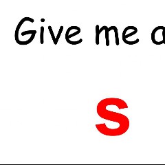 GIVE ME AN S