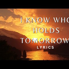 I Know Who Holds Tomorrow