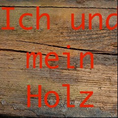 Ich und mein Holz