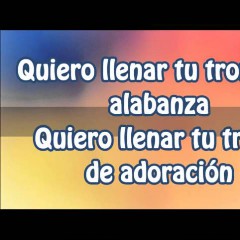 Quiero Llenar Tu Trono de Alabanza