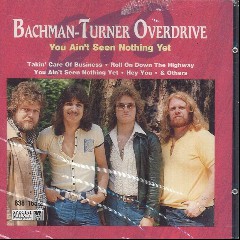You ain't seen nothing yet, Bachman