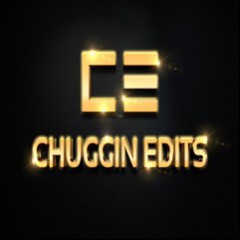 Chuggin Edits
