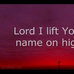 Lord I Lift Your Name On High