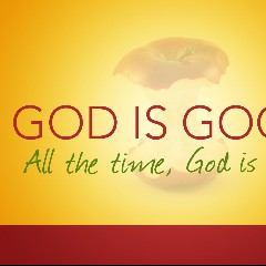 GOD IS GOOD
