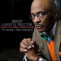 Bishop Larry D. Trotter & The Sweet Holy Spirit Combined Cho