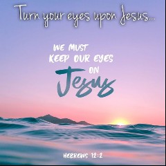 Keep Turning Your Eyes On Jesus
