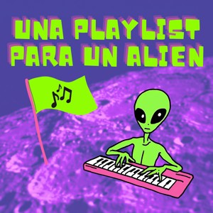 Una Playlist Para Un Alien
