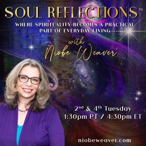 Soul Reflections™ with Niobe Weaver: Where Spirituality Becomes a Practical Part of Everyday Living