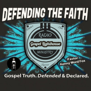 GOSPEL LIGHTHOUSE: Defending the Faith w/ Kenny Fox