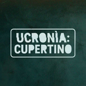 Ucronìa: Cupertino – Cronache inaspettate di un tempo parallelo