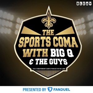 THE SPORTS COMA with Big Q & The Guys (New Orleans Saints Podcast)