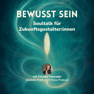 Der Kraft statt Krise Podcast wird neu: bewusst sein - Soultalk für Zukunftsgestalter:innen