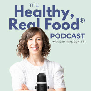 The Healthy, Real Food®️ Podcast with Erin Hart, BSN, RN