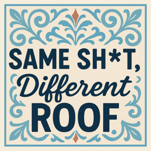 Same Shit, Different Roof