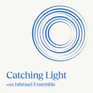 Catching Light with Ishmael Ensemble