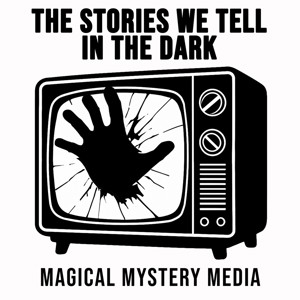Magical Mystery Media: The Stories We Tell in the Dark