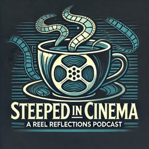 Steeped in Cinema: A Reel Reflections Podcast