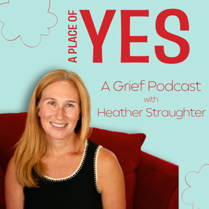 A Place of Yes | A Grief Podcast