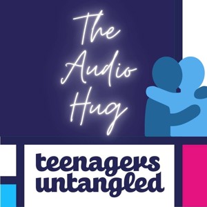 Parenting teenagers untangled.  The audio hug for parents of teens and tweens.