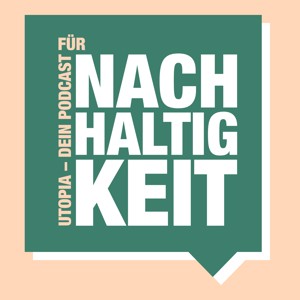 Utopia – Dein Podcast für Nachhaltigkeit
