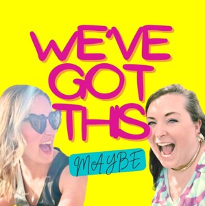 We’ve Got This Maybe Podcast