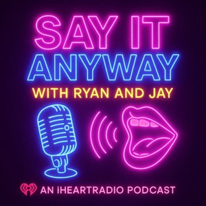 Say It Anyway with Ryan and Jay