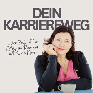 Dein Karriereweg - Mit Katrin Moser I Traumjob I Karriere I Erfolg I Jobglück