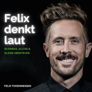 Felix denkt laut - Business, Alltag & kleine Abenteuer.