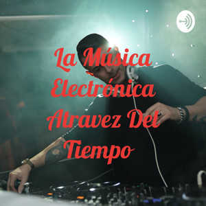 La Música Electrónica Atravez Del Tiempo