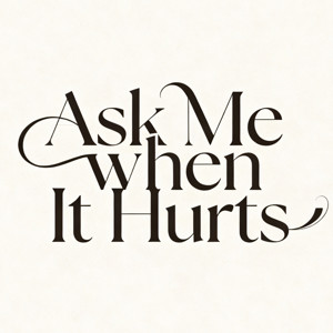 Ask Me When It Hurts