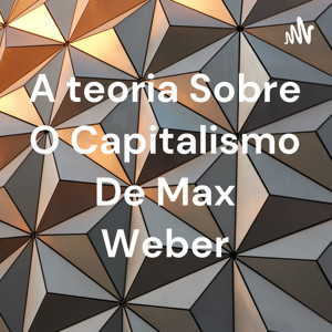 A teoria Sobre O Capitalismo De Max Weber