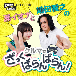 KURU KURA presents 瀬イオナと嶋田智之のクルマでざっくばらんばらん