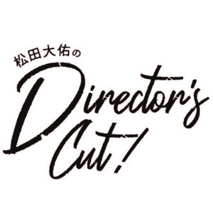 松田大佑のDirector's Cut！