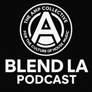 House Music Podcast For House Music Culture | BLEND LA Podcast - Hosted by The AMP Collective