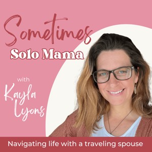Sometimes Solo Mama | Navigating Marriage, Parenting, & Your Home with a Traveling Spouse