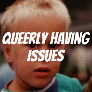 Queerly Having Issues - a LGBT+ Podcast about Issues