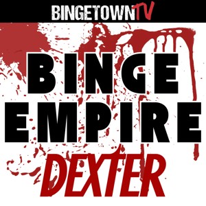 Dexter: A Binge Empire Podcast