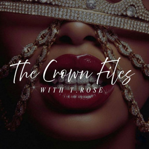 The Crown Files with T.Rose