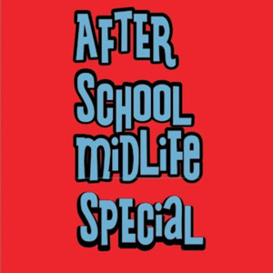 Afterschool Midlife special