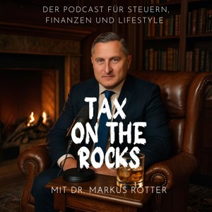 Tax on the Rocks - Der Podcast für Steuern, Finanzen und Lifestyle mit Dr. Markus Rotter