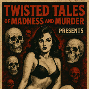 Twisted Tales of Madness and Murder Presents: