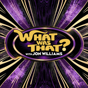 What was That? with Jon Williams