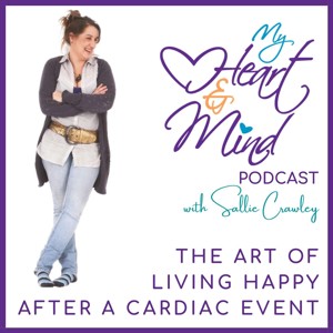 My Heart & Mind with Sallie Crawley - Life after a Heart Attack or Cardiac Surgery