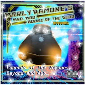 Marly Ramone's Mad, Mad House of the Dead Presents: Legends of the Voyages Beyond and Ago...