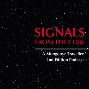 Signals from the Core - A Mongoose Traveller 2nd Edition Podcast