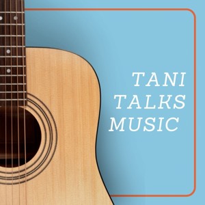 Tani Talks Music