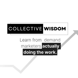 Collective Wisdom | Learn From the Best B2B Demand Gen Marketers