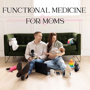 Functional Medicine For Moms | First-Time Parents Trying To Navigate Holistic, Healthy Living