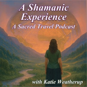 A Shamanic Experience- A Sacred Travel Podcast